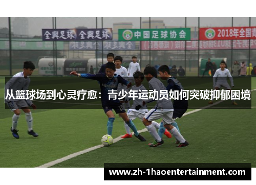 从篮球场到心灵疗愈：青少年运动员如何突破抑郁困境